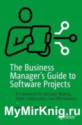 The Business Manager's Guide to Software Projects: A Framework for Decision-Making, Team Collaboration, and Effectiveness