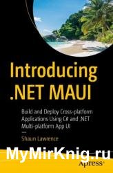 Introducing .NET MAUI: Build and Deploy Cross-platform Applications Using C# and .NET Multi-platform App UI