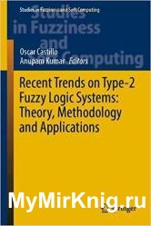 Recent Trends on Type-2 Fuzzy Logic Systems: Theory, Methodology and Applications