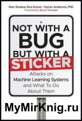 Not with a Bug, But with a Sticker: Attacks on Machine Learning Systems and What To Do About Them
