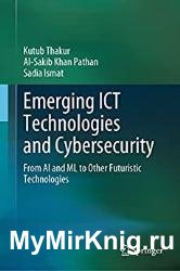 Emerging ICT Technologies and Cybersecurity: From AI and ML to Other Futuristic Technologies