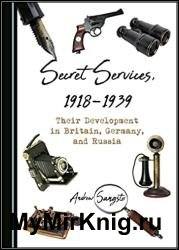 Secret Services, 1918-1939: Their Development in Britain, Germany, and Russia