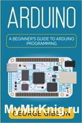 Arduino: A Beginner's Guide to Arduino Programming