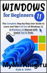 Windows 11 for Beginners: The Complete Step-by-Step User Guide to Learn and Take Full Use of Windows 11