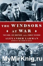 The Windsors at War: The King, His Brother, and a Family Divided