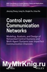 Control over Communication Networks: Modeling, Analysis, and Design of Networked Control Systems and Multi-Agent Systems
