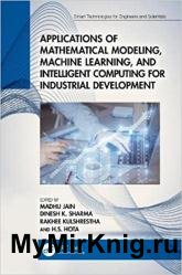 Applications of Mathematical Modeling, Machine Learning, and Intelligent Computing for Industrial Development