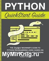 Python QuickStart Guide: The Simplified Beginner's Guide to Python Programming Using Hands-On Projects