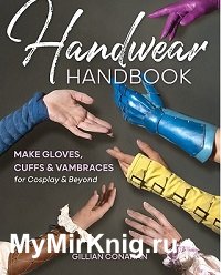 Handwear Handbook: Make Gloves, Cuffs & Vambraces for Cosplay & Beyond