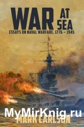 War at Sea: Essays on Naval Warfare, 1776 – 1945
