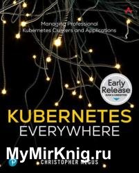 Kubernetes Everywhere: Managing Professional Kubernetes Clusters and Applications (Early Release)