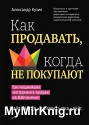 Как продавать, когда не покупают. Три мощнейших инструмента продаж на B2B-рынках