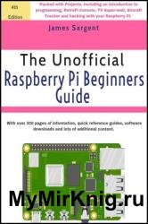 Raspberry Pi: The Unofficial Raspberry Pi Beginners Guide : Over 20 Projects for the Pocket-Sized Computer, 4th Edition