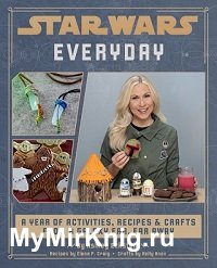 Star Wars Everyday: a Year of Activities, Recipes, and Crafts from a Galaxy Far, Far Away