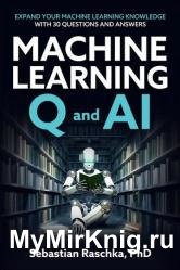 Machine Learning Q and AI Expand Your Machine Learning & AI : Knowledge With 30 In-Depth Questions and Answers