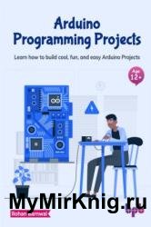 Arduino Programming Projects: Learn how to build cool, fun, and easy Arduino Projects