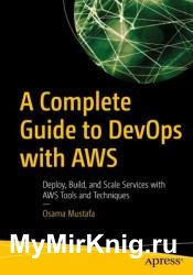 A Complete Guide to DevOps with AWS: Deploy, Build, and Scale Services with AWS Tools and Techniques