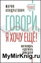 Говори, я хочу еще! Как убеждать и достигать своих целей