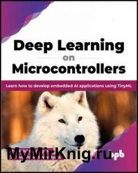 Deep Learning on Microcontrollers: Learn how to develop embedded AI applications using TinyML