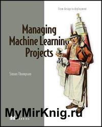 Managing Machine Learning Projects: From design to deployment (Final Release)