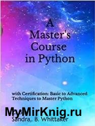 A Master's Course in Python with Certification: Basic to Advanced Techniques to Master Python