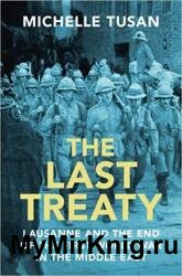 The Last Treaty: Lausanne and the End of the First World War in the Middle East