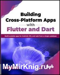 Building Cross-Platform Apps with Flutter and Dart: Build scalable apps for Android, iOS, and web from a single codebase
