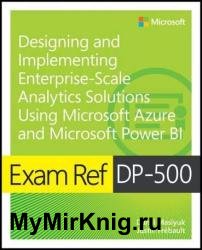 Exam Ref DP-500 Designing and Implementing Enterprise-Scale Analytics Solutions Using Microsoft Azure and Microsoft Power BI