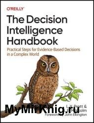 The Decision Intelligence Handbook: Practical Steps for Evidence-Based Decisions in a Complex World (Final)