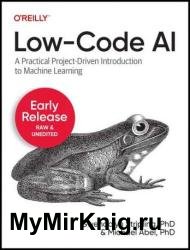 Low-Code AI: A Practical Project-Driven Introduction to Machine Learning (Early Release)
