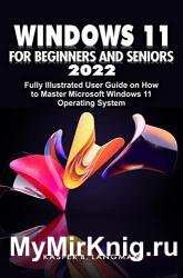 Windows 11 for Beginners and Seniors 2022: Fully Illustrated User Guide on How to Master Microsoft Windows 11 Operating System