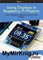 Using Displays in Raspberry Pi Projects : Learn to program displays and GUIs with Python