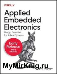 Applied Embedded Electronics: Design Essentials for Robust Systems (Fifth Early Release)