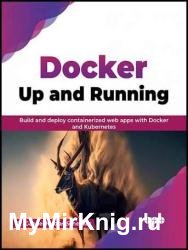 Docker: Up and Running: Build and deploy containerized web apps with Docker and Kubernetes