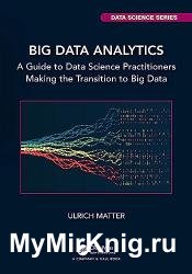 Big Data Analytics: A Guide to Data Science Practitioners Making the Transition to Big Data