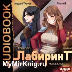 Я покорю Лабиринт с помощью техник массажа. Книга 6 (Аудиокнига)