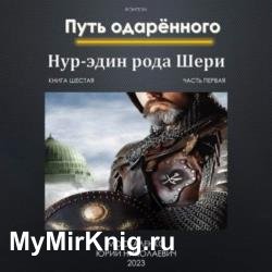 Путь одарённого. Нур-эдин рода Шери. Книга шестая. Часть первая (Аудиокнига)