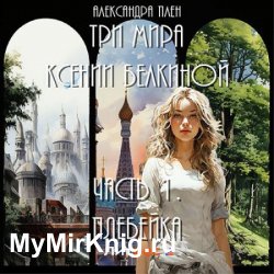 Три мира Ксении Белкиной. Часть 1. Плебейка (Аудиокнига)