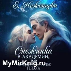 Снежинка в академии, или Нежданное счастье герцога (Аудиокнига)