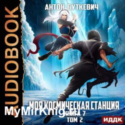 Моя Космическая Станция. Книга 7. Битва Преемников. Том 2 (Аудиокнига)