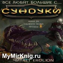 Все любят большие с... Сундуки! Арка 24. Одного поля ягоды (Аудиокнига)