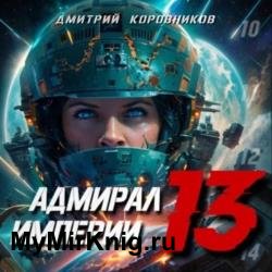 Адмирал Империи. Книга 13 (Аудиокнига)