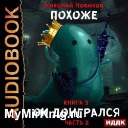 Похоже, я доигрался. Книга 3. Похоже, он доигрался. Часть 2 (Аудиокнига)