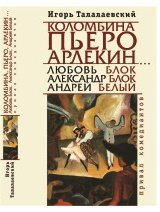 Коломбина, Пьеро, Арлекин...: Любовь Блок - Александр Блок - Андрей Белый: привал комедиантов