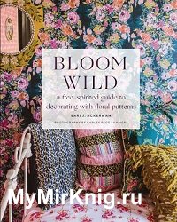 Bloom Wild: a free-spirited guide to decorating with floral patterns
