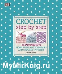 Crochet Step by Step: 20 Easy Projects. More than 100 Techniques and Crochet Patterns