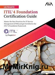 Ultimate ITIL® 4 Foundation Certification Guide: Master the Best Practices for IT Service Management (ITSM) and get Certified in the ITIL® 4 Foundatio