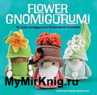 Flower Gnomigurumi: 12 Cute Amigurumi Gnomes to Crochet