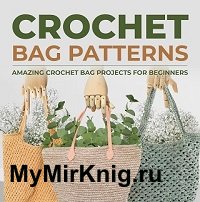 Crochet Bag Patterns: Amazing Crochet Bag Projects For Beginners: Fashion Crochet
