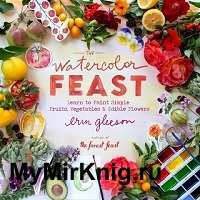 The Watercolor Feast: Learn to Paint Simple Fruits, Vegetables, and Flowers